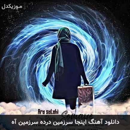 دانلود اهنگ اینجا سرزمین درده سرزمین آه آرا صلاحی