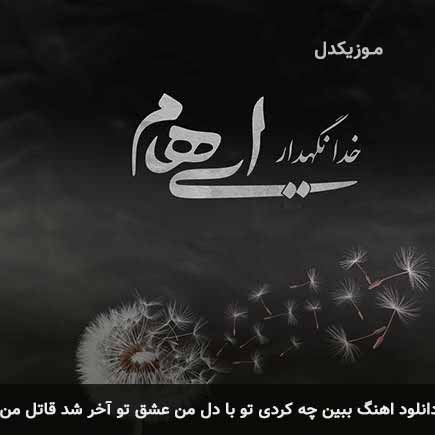 دانلود اهنگ ببین چه کردی تو با دل من عشق تو آخر شد قاتل من ایهام