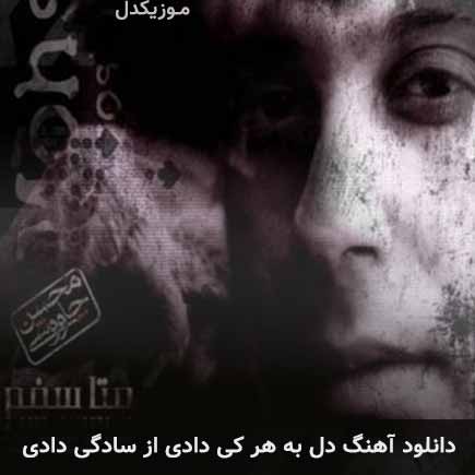 دانلود اهنگ دل به هر کی دادی از سادگی دادی محسن چاوشی
