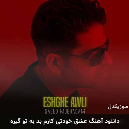 دانلود اهنگ عشق خودتی کارم بد به تو گیره سعید مقدم