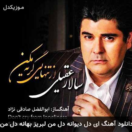 دانلود اهنگ ای دل دیوانه دل من لبریز بهانه دل من سالار عقیلی