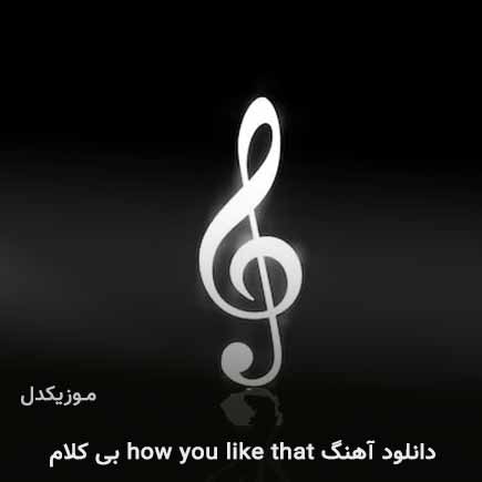 دانلود اهنگ how you like that بی کلام دانلود اهنگ how you like that بی کلام