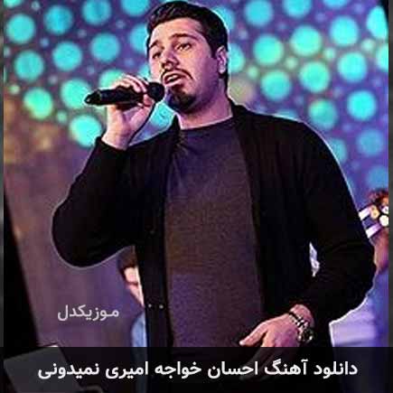 دانلود اهنگ نمیدونی احسان خواجه امیری