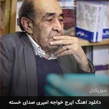 دانلود اهنگ صدای خسته ایرج خواجه امیری