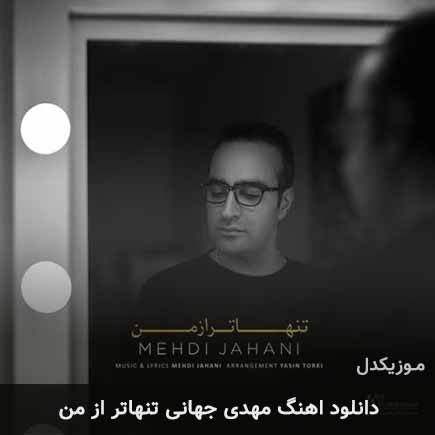 دانلود اهنگ تنهاتر از من مهدی جهانی