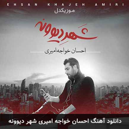 دانلود اهنگ شهر دیوونه احسان خواجه امیری