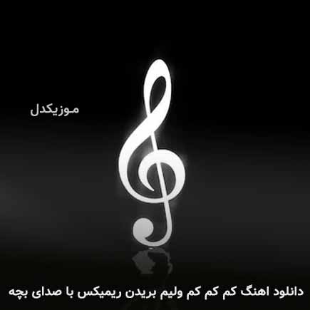دانلود اهنگ کم کم کم ولیم بریدن ریمیکس با صدای بچه دانلود اهنگ کم کم کم ولیم بریدن ریمیکس با صدای بچه