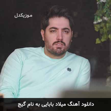 دانلود اهنگ گیج میلاد بابایی