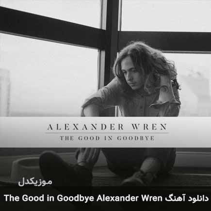 دانلود اهنگ The Good in Goodbye Alexander Wren