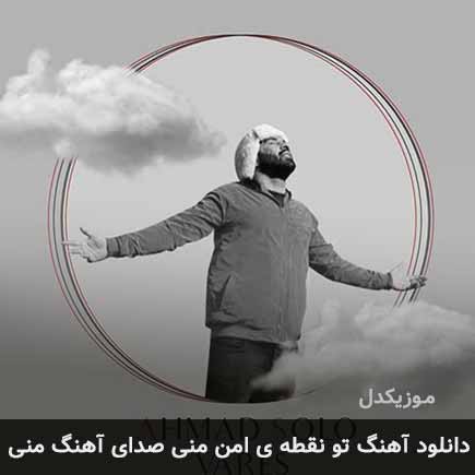 دانلود اهنگ تو نقطه ی امن منی صدای آهنگ منی احمد سلو