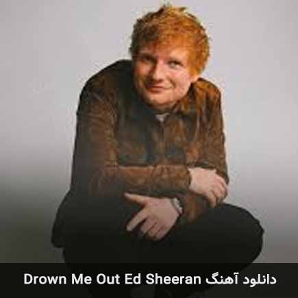 دانلود اهنگ drown me out از Ed Sheeran