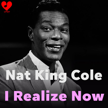 آهنگ I Realize Now از Nat King cole